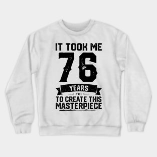 It Took Me 76 Years To Create This Masterpiece 76th Birthday Crewneck Sweatshirt